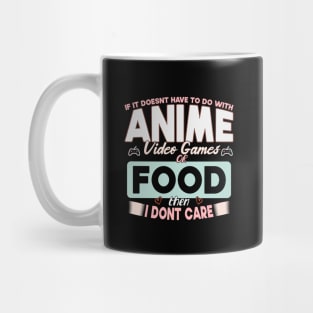 If It Doesn't Have To Do With Anime Video Games Or Food Then I Don't Care Mug